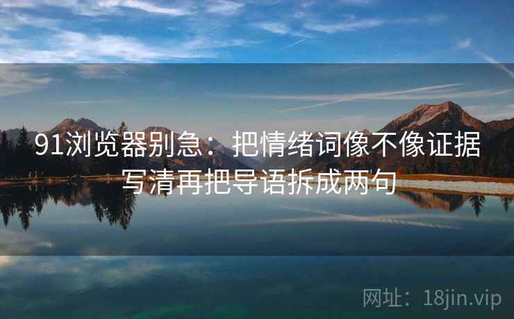 91浏览器别急：把情绪词像不像证据写清再把导语拆成两句